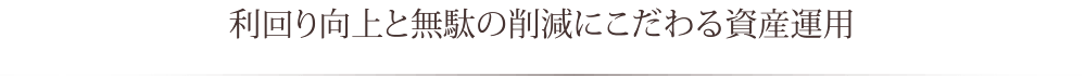 利回り向上と無駄の削減にこだわる資産運用