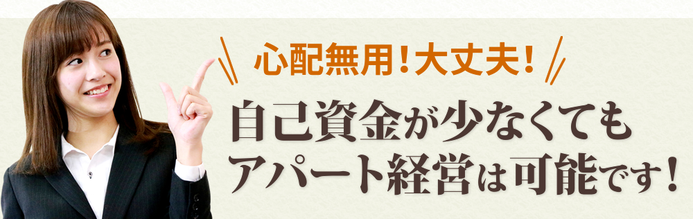 自己資金が少なくてもアパート経営は可能です！